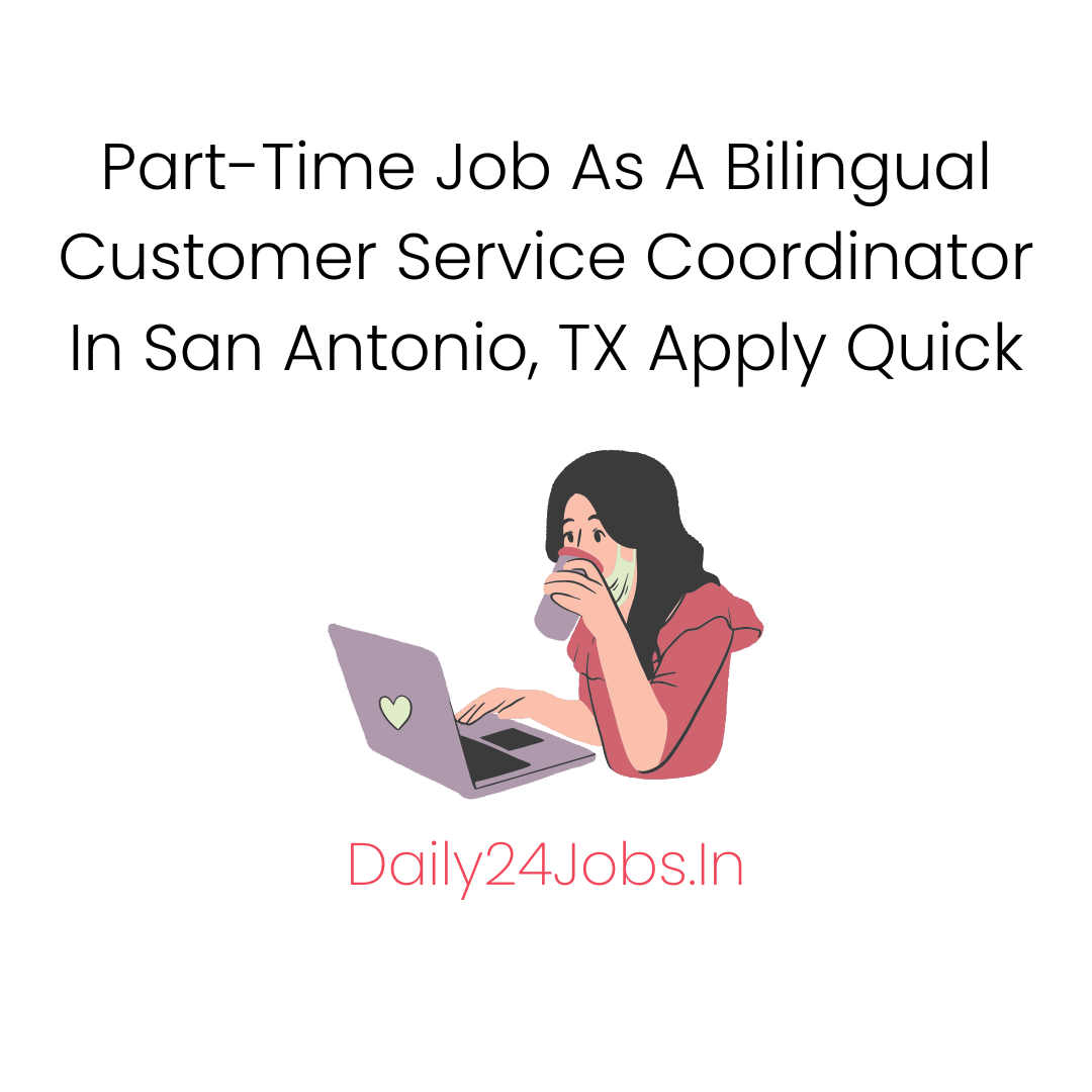 Part-Time Job As A Bilingual Customer Service Coordinator In San Antonio, TX Apply Quick